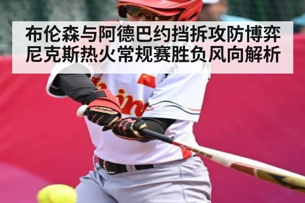 布伦森与阿德巴约挡拆攻防博弈 尼克斯热火常规赛胜负风向解析